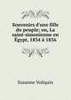 Souvenirs d'une fille du peuple; ou, La saint-simonienne en ?gypt, 1834 ? 1836, Suzanne Voilquin 