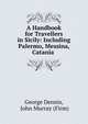 A Handbook for Travellers in Sicily: Including Palermo, Messina, Catania ., John Murray (Firm) 