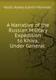 A Narrative of the Russian Military Expedition to Khiva, Under General ., Vasili? Aleksi?e?evich Perovski? 