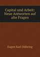 Capital und Arbeit: Neue Antworten auf alte Fragen, Eugen Karl D?hring 