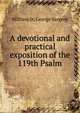 A devotional and practical exposition of the 119th Psalm, William St. George Sargent 