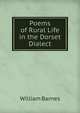 Poems of Rural Life in the Dorset Dialect, Barnes, William 