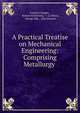 A Practical Treatise on Mechanical Engineering: Comprising Metallurgy ., Francis Campin , Robert Armstrong, J . La Nicca, George Ede , John Bourne 