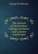 The Journal of Horticulture Cottage Gardener and Country Gentleman, George W. Johnson 