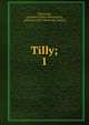 Tilly;. 1, Villermont, [Antoine Charles Hennequin], comte de, 1815- [from old catalog] 