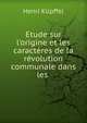 Etude sur l'origine et les caract?res de la r?volution communale dans les ., Henri Klipffel 