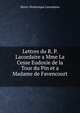 Lettres du R. P. Lacordaire a Mme La Cesse Eudoxie de la Tour du Pin et a Madame de Favencourt ., Lacordaire Henri-Dominique 