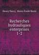 Recherches hydrauliques enterprises. 1-2, Henry Darcy, Henry ?mile Bazin 