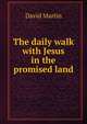 The daily walk with Jesus in the promised land, David Martin 