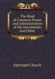 The Book of Common Prayer, and Administration of the Sacraments: And Other ., Episcopal Church 