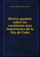Breves apuntes sobre las cuestiones mas importantes de la Isla de Cuba, Luis Fernandez Golfin y Ferrer 