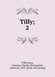 Tilly;. 2, Villermont, [Antoine Charles Hennequin], comte de, 1815- [from old catalog] 