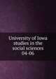 University of Iowa studies in the social sciences. 04-06, University of Iowa,University of Iowa. Studies in sociology, economics, politics and history,University of Iowa. Studies in social science,University of Iowa. Studies in the social sciences 