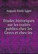 Etudes historiques sur les traites publics chez les Grecs et chez les ., Auguste Emile Egger 