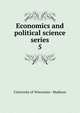 Economics and political science series. 5, University of Wisconsin--Madison 