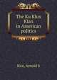 The Ku Klux Klan in American politics, Arnold S. Rice 