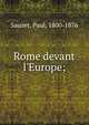 Rome devant l'Europe;, Sauzet, Paul, 1800-1876 