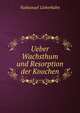 Ueber Wachsthum und Resorption der Knochen, Nathanael Lieberkuhn 