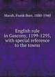 English rule in Gascony, 1199-1295, with special reference to the towns, Marsh, Frank Burr, 1880-1940 