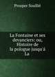 La Fontaine et ses devanciers: ou, Histoire de la?pologue jusqu'? La ., Prosper Soullie 