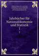 Jahrbucher fur Nationalokonomie und Statistik, Hildebrand, Bruno, 1812-1878,Conrad, J. (Johannes), 1839-1915,Loening, Edgar, 1843-1919,Elster, Ludwig, b. 1856,Lexis, Wilhelm Hector Richard Albrecht, 1837-1914,Waentig, Heinrich, 1870- 