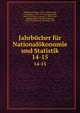 Jahrbcher fr Nationalkonomie und Statistik. 14-15, Hildebrand, Bruno, 1812-1878,Conrad, J. (Johannes), 1839-1915,Loening, Edgar, 1843-1919,Elster, Ludwig, b. 1856,Lexis, Wilhelm Hector Richard Albrecht, 1837-1914,Waentig, Heinrich, 1870- 