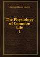 The Physiology of Common Life. 1, Lewes, George Henry 