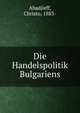 Die Handelspolitik Bulgariens, Abadjieff, Christo, 1883- 