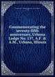 Commemorating the seventy-fifth anniversary, Urbana Lodge No. 157, A.F. & A.M., Urbana, Illinois, Freemasons. Urbana Lodge No. 157 (Urbana, Ill.) 