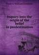 Inquiry into the origin of the belief in predestination, Frederic William Cronhelm 