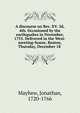 A discourse on Rev. XV. 3d, 4th. Occasioned by the earthquakes in November, 1755. Delivered in the West-meeting-house, Boston, Thursday, December 18, Mayhew, Jonathan, 1720-1766 