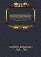 Two discourses delivered Nov. 23, 1758 : being the day appointed by authority to be observed as a day of public thanksgiving : relating, more especially, to the success of his majesty's arms, and those of the king of Prussia, the last year, Mayhew, Jonathan, 1720-1766 