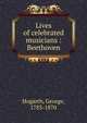 Lives of celebrated musicians : Beethoven, Hogarth, George, 1783-1870 
