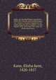 Kane, der Nordpolfahrer microform : Arktische Fahrten und Entdeckungen der zweiten Grinnell-Expedition zur Aufsuching Sir John Franklin's in den Jahren 1853, 1854 und 1855 unter Dr. Elisha Kent Kane, Kane, Elisha Kent, 1820-1857 