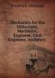 Mechanics for the Millwright, Machinist, Engineer, Civil Engineer, Architect ., Frederick Overman 