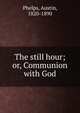 The still hour; or, Communion with God, Phelps, Austin 