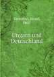 Ungarn und Deutschland, Szter?nyi, J?zsef, 1861- 