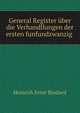 General Register uber die Verhandllungen der ersten funfundzwanzig ., Heinrich Ernst Bindseil 