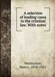 A selection of leading cases in the criminal law. With notes, Warburton, Henry, 1854-1921 