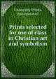 Prints selected for use of class in Christian art and symbolism, University Prints, Incorporated 