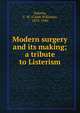 Modern surgery and its making; a tribute to Listerism, Saleeby, C. W. (Caleb Williams), 1878-1940 