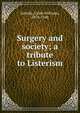Surgery and society; a tribute to Listerism, Saleeby, Caleb Williams, 1878-1940 