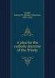 A plea for the catholic doctrine of the Trinity, Landis, Robert W. (Robert Wharton), 1809-1883 