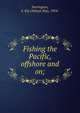 Fishing the Pacific, offshore and on;, Farrington, S. Kip (Selwyn Kip), 1904- 