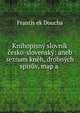 Knihopisny slovnik cesko-slovensky: aneb seznam kneh, drobnych spisuv, map a ., Frantis?ek Doucha 