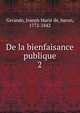 De la bienfaisance publique. 2, Gerando, Joseph Marie de, baron, 1772-1842 