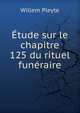 Etude sur le chapitre 125 du rituel funeraire, Willem Pleyte 