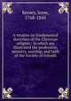 A treatise on fundamental doctrines of the Christian religion : in which are illustrated the profession, ministry, worship, and faith of the Society of Friends, Kersey, Jesse, 1768-1845 