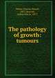 The pathology of growth: tumours, White, Charles Powell, 1867-,Boycott, Arthur Edwin, 1877- 