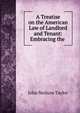 A Treatise on the American Law of Landlord and Tenant: Embracing the ., John Neilson Taylor 